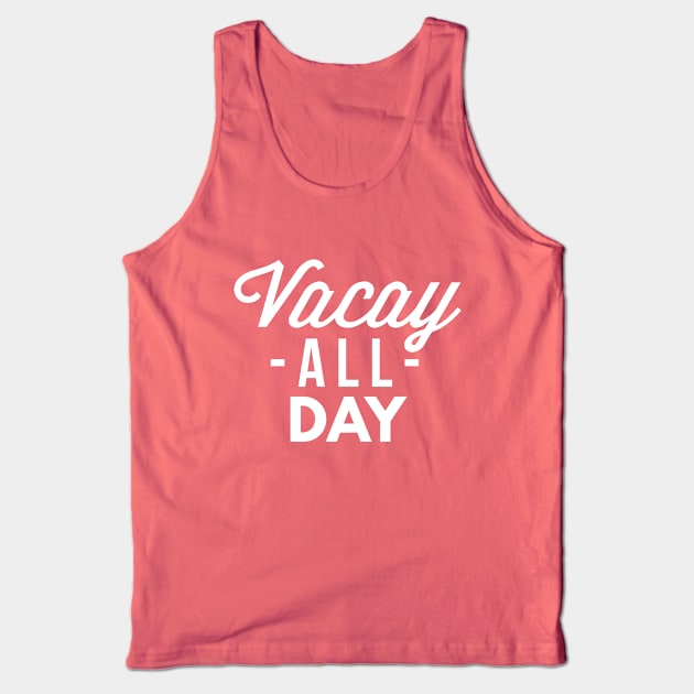 Vacay all day Tank Top by tshirtexpress